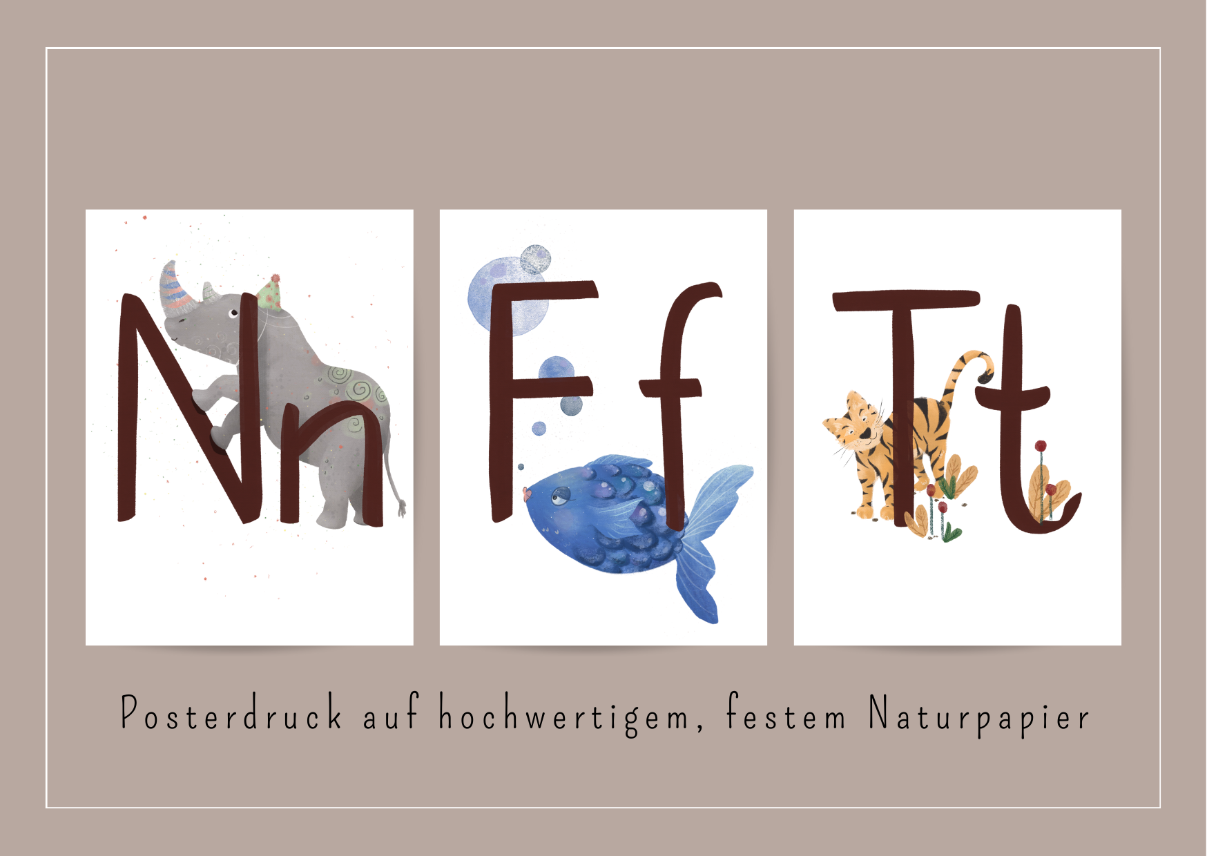 Die Poster sind auf hochwertiges, sehr festes Naturpapier gedruckt. Zu sehen sind die Buchstaben N mit Nashorn, F mit Fisch und T mit Tiger.