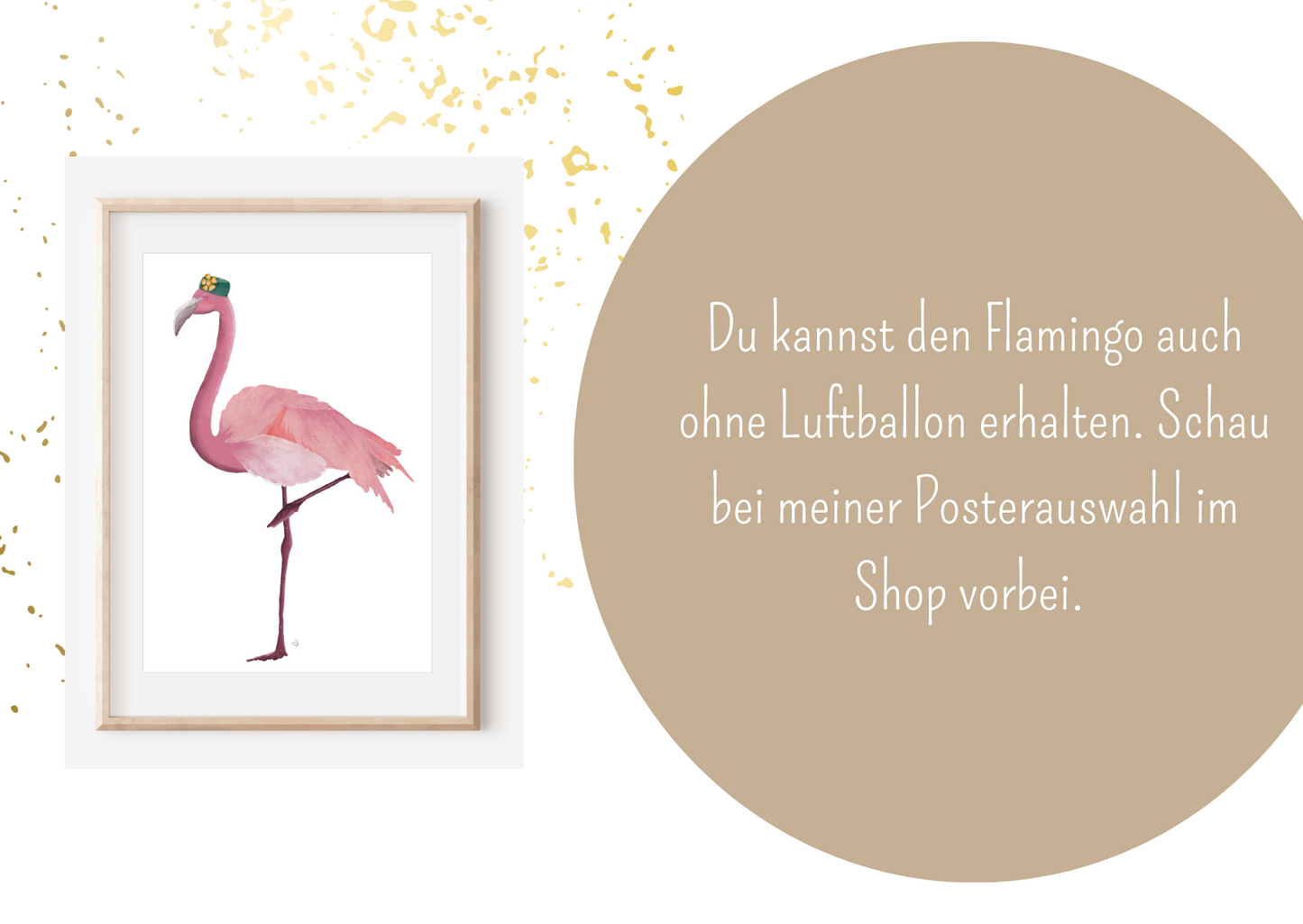Du kannst den Flamingo auch ohne Luftballon erhalten. Schau bei meiner Posterauswahl im Shop vorbei.